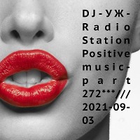 DJ-УЖ-Radio Station Positive music-part 272***/// 2021-09-03