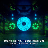 DONT BLINK - DOMINATION (Pavel Petrov Remix)