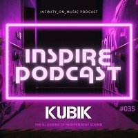 Kubik - Inspire Podcast #35 (INFINITY ON MUSIC PODCAST)