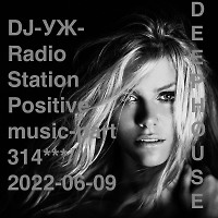 DJ-УЖ-Radio Station Positive music-part 314***///2022-06-09