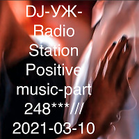 DJ-УЖ-Radio Station Positive music-part 248***///2021-03-10