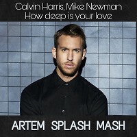 Calvin Harris,Mike Newman - How Deep Is Your Love (Artem Splash Mash)