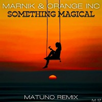 Marnik & Orange INC - Something Magical (Matuno Radio Remix)