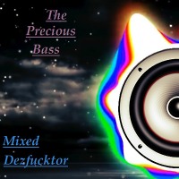 The Precious Bass (Mixed Dezfucktor)