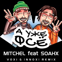 Mitchel feat. Soahx - А уже фсё (Voxi & Innoxi Remix)