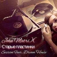John Matrix - Старые пластинки.Session Four-Dream House ( Dream Trance ) Style. Rec 2 (2012г.)