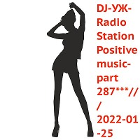 DJ-УЖ-Radio Station Positive music-part 287***/// 2022-01-25