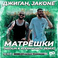 Джиган, Jakone - Матрёшки (NEDLIN & ALEXANDROV Radio Edit)