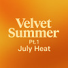 Velvet Summer Pt.1 - July Heat