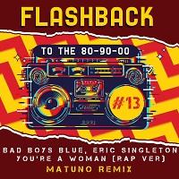 Bad Boys Blue, Eric Singleton - You're A Woman (Matuno Remix)