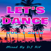 Let's Dance Vol. 1 2018 (Mixed & Compiled By Dj Rif)