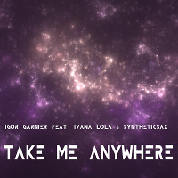 Igor Garnier feat. Ivana Lola Salipur & Syntheticsax - Take Me Anywhere