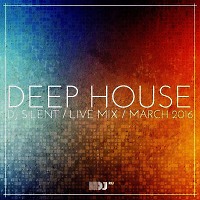 DJ SILENT - DEEP HOUSE LIVE MIX MARCH 2016