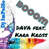 DAVA feat. Kara Kross - BOOOM(Dj ImPulSe Remix)