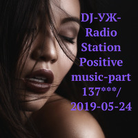 DJ-УЖ-Radio Station Positive music-part 137***/ 2019-05-24
