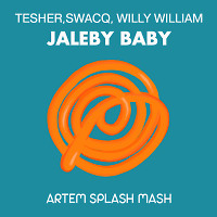 Tesher,Swacq,Willy William - Jaleby Baby (Artem Splash Mash)