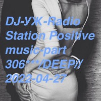 DJ-УЖ-Radio Station Positive music-part 306***/DEEP//2022-04-27