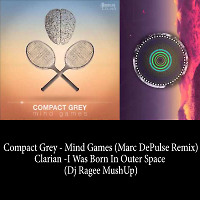 Compact Grey - Mind Games (Marc DePulse Remix)+Clarian - I Was Born In Outer Space (Dj Ragee MushUp)