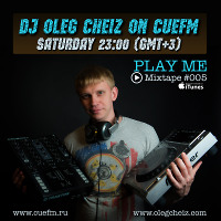 DJ OLEG CHEIZ - 'PLAY ME' MIXTAPE #005 (CUEFM.RU)