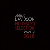 ARTHUR DAVIDSON - NU DISCO SELECTION, 2018 (PART 2)