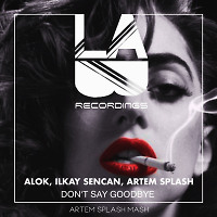 Alok, Ilkay Sencan, Artem Splash - Don't Say Goodbye (Artem Splash Mash)