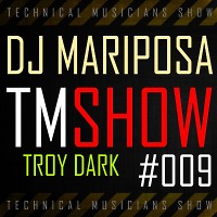 Technical Musicians Show #009 by DJ Mariposa (Troy Dark)