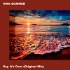 Ivan Summer - Say It's Over