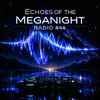 Echoes of the MegaNight RADIO #44