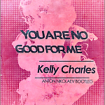 Kelly Charles - You are No Good For Me (Anton Nikolaev Bootleg)
