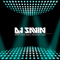 DJ SAVIN – Save Your Soul (Podcast #022)