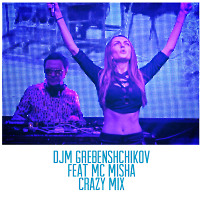 DJM Grebenshchikov feat. MC MISHA - CRAZY MIX