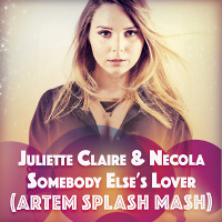 Juliette Claire & Necola -Somebody Else' s Lover(Artem Splash Mash)
