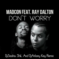 Madcon Feat. Ray Dalton-Don't Worry(Sasha ShiL and Antony Key Remix)