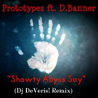  The Prototypes ft. D.Banner - Shawty Abyss Say (Dj DeVeris! MashUp)