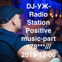 DJ-УЖ-Radio Station Positive music-part 178***/// 2019-12-06