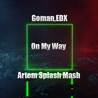 Goman,EDX - On My Way (Artem Splash Mash)