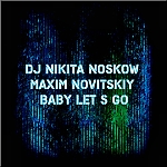 DJ Nikita Noskow feat Maxim Novitskiy - Baby let s go ( Calvin Crunk Remix )