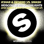 R3hab & Deorro vs. Smash - Moscow Never Flashlights (Efim Kerbut & George Pool'ya Mash Up)