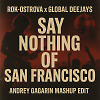 Rok-Ostrova x Global Deejays - Say nothing of San Francisco (Andrey Gagarin mashup edit)