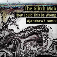 The Glitch Mob - How Could This Be Wrong (djandrew7 remix)