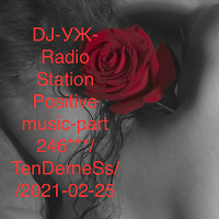 DJ-УЖ-Radio Station Positive music-part 246***/TenDerneSs//2021-02-25