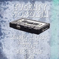 Evgeniy Sorokin - Radio Music Alex M Club Sessionss 102