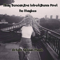 Ilkay Sencan,Era Istrefi,Denis First - No Maybes (Artem Splash Mash)
