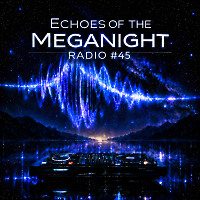Echoes of the MegaNight RADIO #45